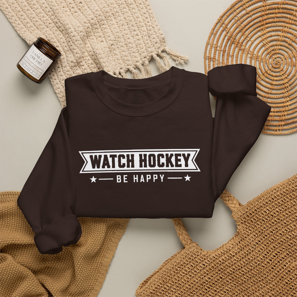 Watch Hockey Be Happy Hockey Fan Sweatshirt