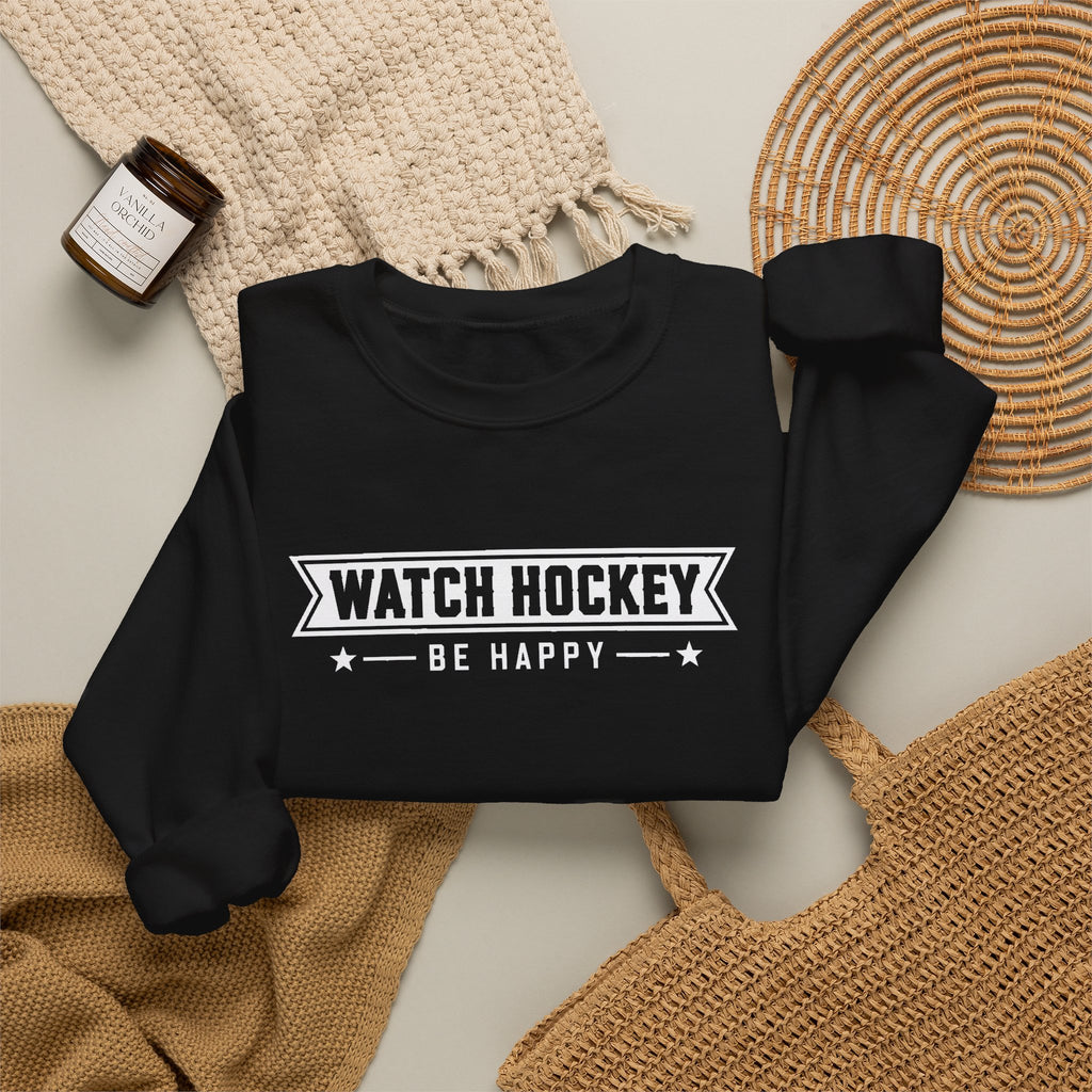 Watch Hockey Be Happy Hockey Fan Sweatshirt