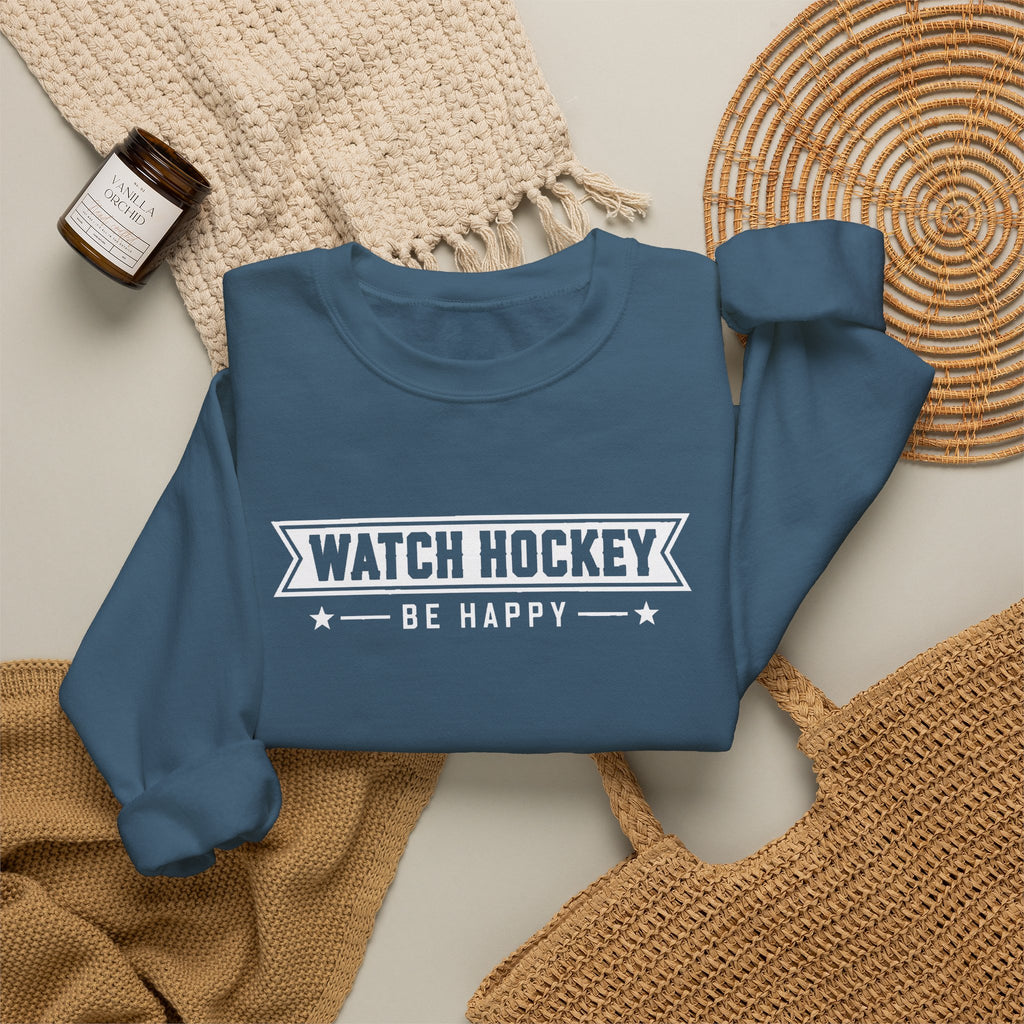 Watch Hockey Be Happy Hockey Fan Sweatshirt