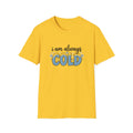 I Am Always Cold T-Shirt | Funny Winter Tee