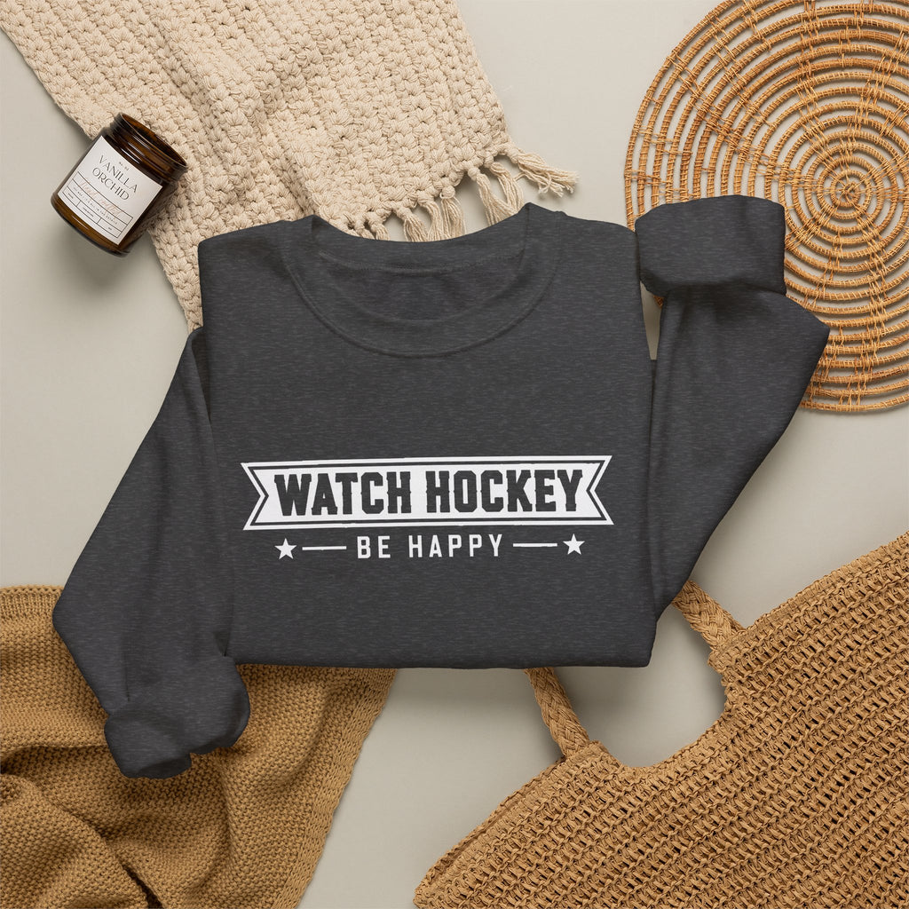 Watch Hockey Be Happy Hockey Fan Sweatshirt