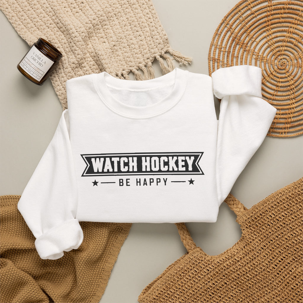 Watch Hockey Be Happy Hockey Fan Sweatshirt