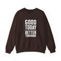 Good Today Better Tomorrow Motivational Sweatshirt