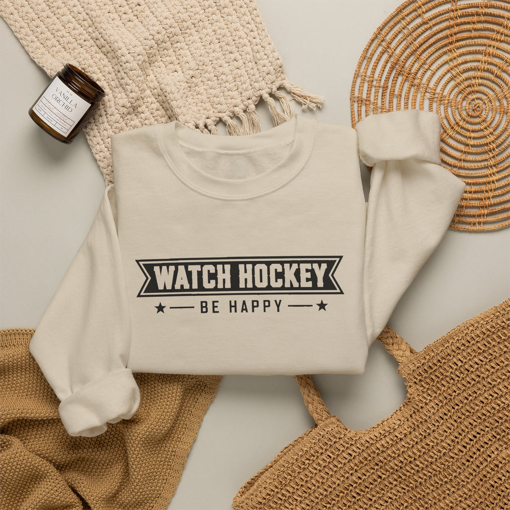 Watch Hockey Be Happy Hockey Fan Sweatshirt