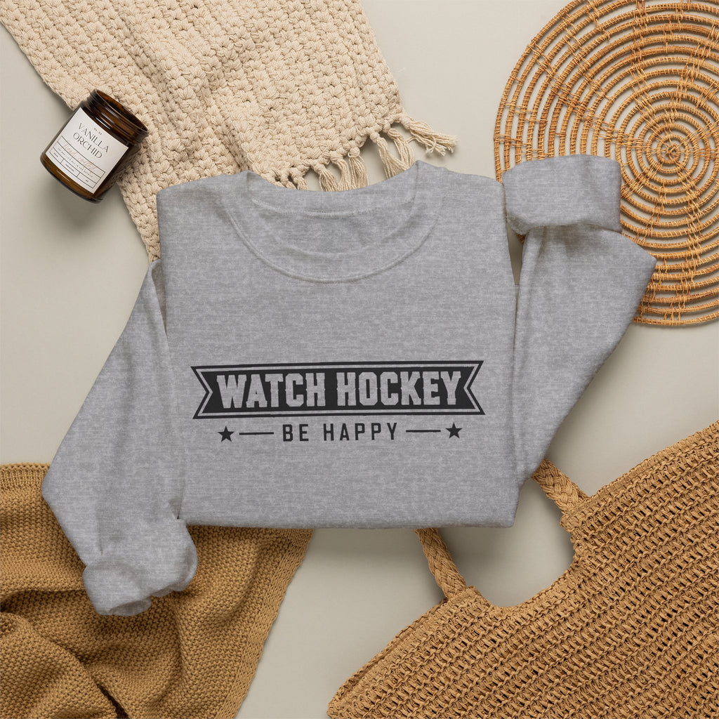 Watch Hockey Be Happy Hockey Fan Sweatshirt