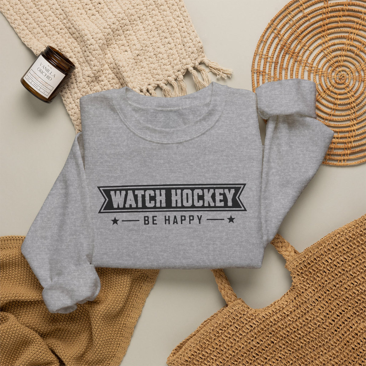 Watch Hockey Be Happy Hockey Fan Sweatshirt