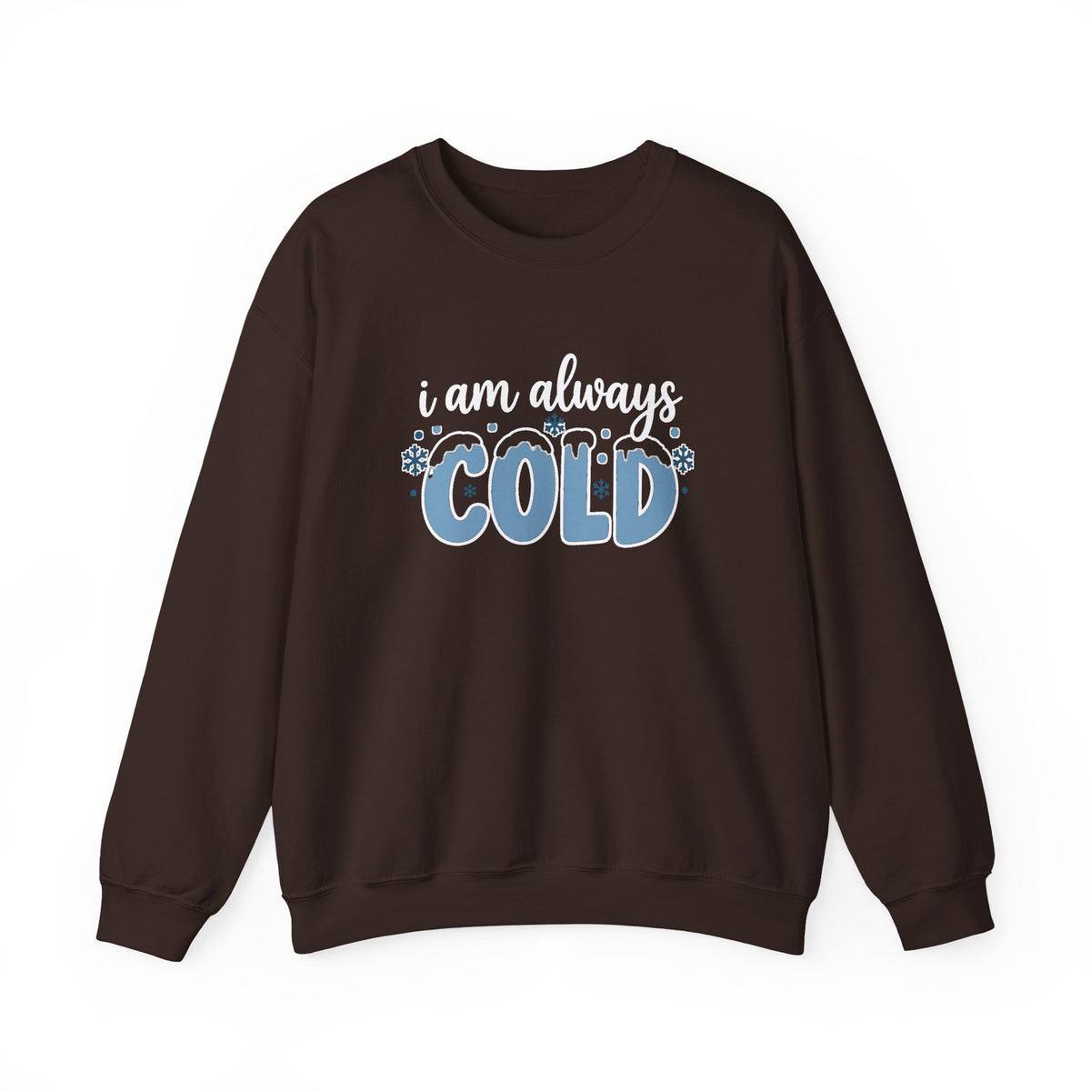 I Am Always Cold Sweatshirt | Winter Humor Crewneck