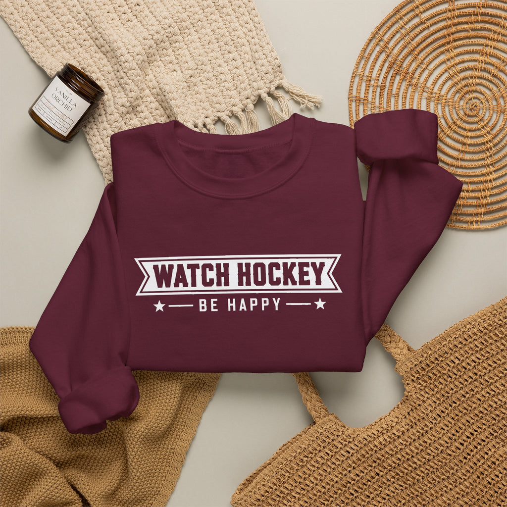 Watch Hockey Be Happy Hockey Fan Sweatshirt